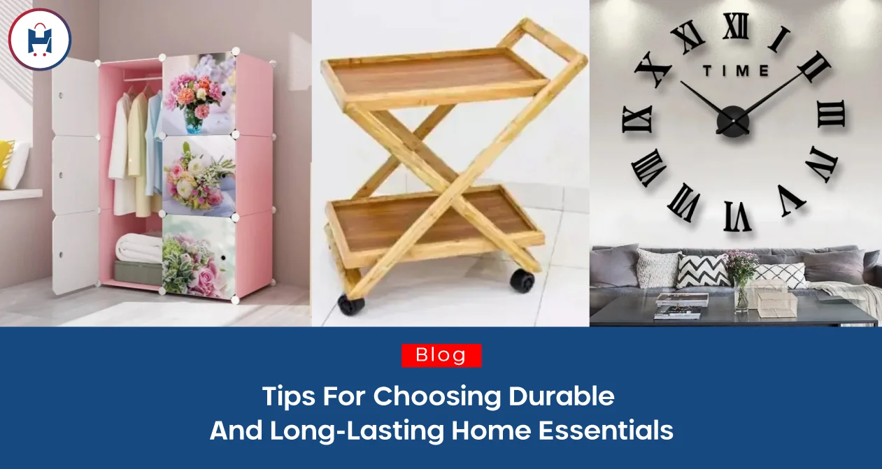 Tips For Choosing Durable And Long-Lasting Home Essentials